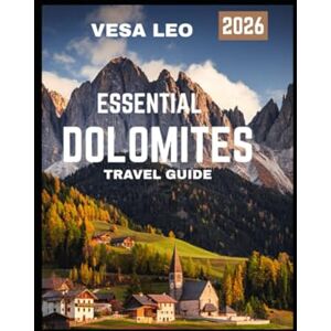 LEO, VESA ESSENTIAL DOLOMITES TRAVEL GUIDE 2026: Explore Italy’s UNESCO Heritage Site with Hiking, Skiing, and Local Experiences LEO, VESA ESSENTIAL DOLOMITES TRAVEL GUIDE 2026: Explore Italy’s UNESCO Heritage Site with Hiking, Skiing, and Local Experiences