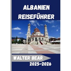 Bear, Walter Albanien Reiseführer 2025-2026: Entdecken Sie Albanien wie nie zuvor:Ein umfassender Reisebegleiter für Kultur, Abenteuer und authentische lokale Erlebnisse 2025–2026 Bear, Walter Albanien Reiseführer 2025-2026: Entdecken Sie Albanien wie nie zuvor:Ein umfassender Reisebegleiter für Kultur, Abenteuer und authentische lokale Erlebnisse 2025–2026