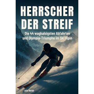 Werner, Julia Herrscher der Streif: Die 44 waghalsigsten Abfahrten und Olympia-Triumphe im Ski Alpin Werner, Julia Herrscher der Streif: Die 44 waghalsigsten Abfahrten und Olympia-Triumphe im Ski Alpin
