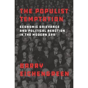 Eichengreen THE POPULIST TEMPTATION: Economic Grievance and Political Reaction in the Modern Era Eichengreen THE POPULIST TEMPTATION: Economic Grievance and Political Reaction in the Modern Era