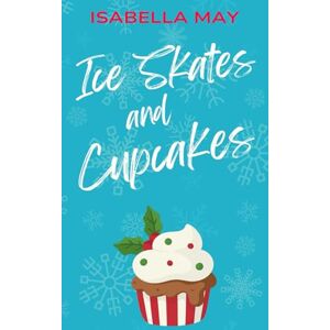 May, Isabella Ice Skates and Cupcakes: A delicious laugh-out-loud, feel-good romantic comedy perfect for the holidays... (Foodie Romance Journeys) May, Isabella Ice Skates and Cupcakes: A delicious laugh-out-loud, feel-good romantic comedy perfect for the holidays... (Foodie Romance Journeys)