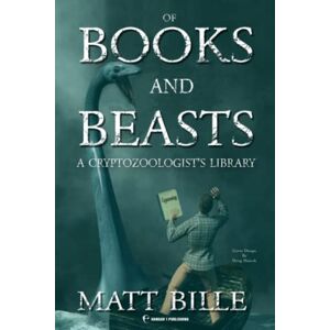 Bille, Matt Of Books and Beasts: A Cryptozoologist's Library (Hangar 1 Publishing's Cryptozoology Books) Bille, Matt Of Books and Beasts: A Cryptozoologist's Library (Hangar 1 Publishing's Cryptozoology Books)