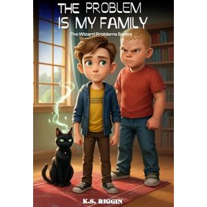 Riggin, K.S. The Problem is My Family: Book 1: The Wizard Problem Series Riggin, K.S. The Problem is My Family: Book 1: The Wizard Problem Series