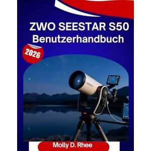 Rhee, Molly D. ZWO Seestar S50 Benutzerhandbuch 2026: Die vollständige Schritt-für-Schritt-Anleitung zur Beherrschung Ihres Smart-Teleskops mit Expertentipps und Tricks für Anfänger und Senioren. Rhee, Molly D. ZWO Seestar S50 Benutzerhandbuch 2026: Die vollständige Schritt-für-Schritt-Anleitung zur Beherrschung Ihres Smart-Teleskops mit Expertentipps und Tricks für Anfänger und Senioren.