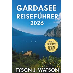 J. Watson, Tyson Gardasee Reiseführer 2026: Insider-Routen, versteckte Dörfer, kulinarische Reisen, Ausflüge in die Natur und authentische Erlebnisse an Italiens ... See (The Ultimate Travel Companion (German)) J. Watson, Tyson Gardasee Reiseführer 2026: Insider-Routen, versteckte Dörfer, kulinarische Reisen, Ausflüge in die Natur und authentische Erlebnisse an Italiens ... See (The Ultimate Travel Companion (German))