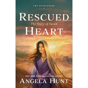 Angela Hunt Rescued Heart: The Story of Sarah: 1 (The Matriarchs) Angela Hunt Rescued Heart: The Story of Sarah: 1 (The Matriarchs)