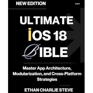 STEVE, ETHAN CHARLIE ULTIMATE iOS 18 BIBLE: Master App Architecture, Modularization, and Cross-Platform Strategies (iOS Mastery) STEVE, ETHAN CHARLIE ULTIMATE iOS 18 BIBLE: Master App Architecture, Modularization, and Cross-Platform Strategies (iOS Mastery)