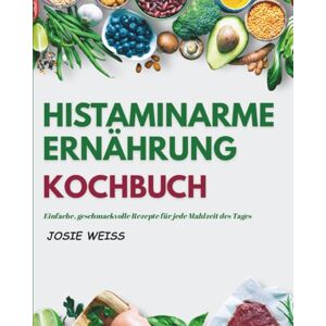 Weiss, Josie HISTAMINARME ERNÄHRUNG KOCHBUCH: Ein umfassender Low-Histamin-Ratgeber zur Heilung deines Darms, zur Linderung deiner Symptome und zum ... (Ratgeber für spezielle Ernährungsweisen) Weiss, Josie HISTAMINARME ERNÄHRUNG KOCHBUCH: Ein umfassender Low-Histamin-Ratgeber zur Heilung deines Darms, zur Linderung deiner Symptome und zum ... (Ratgeber für spezielle Ernährungsweisen)
