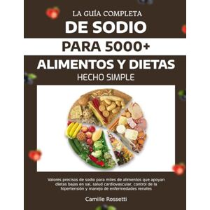 ROSSETTI, CAMILLE LA GUÍA COMPLETA DE SODIO PARA 5000+ ALIMENTOS Y DIETAS HECHO SIMPLE: Valores precisos de sodio para miles de alimentos que apoyan dietas bajas en ... hipertensión y manejo de enfermedades renales ROSSETTI, CAMILLE LA GUÍA COMPLETA DE SODIO PARA 5000+ ALIMENTOS Y DIETAS HECHO SIMPLE: Valores precisos de sodio para miles de alimentos que apoyan dietas bajas en ... hipertensión y manejo de enfermedades renales