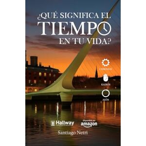 Netri, Santiago ¿Qué significa el tiempo en tu vida?: Anímate a diseñar tu futuro Netri, Santiago ¿Qué significa el tiempo en tu vida?: Anímate a diseñar tu futuro