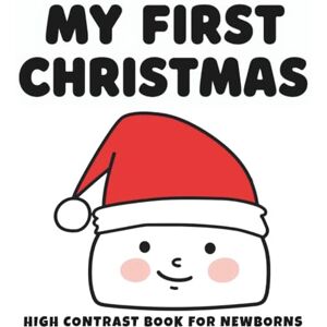 Mustard, Maggie My First Christmas High Contrast Book for Newborns Santa Claus Hat Edition: Bold Black & White Holiday Images to Stimulate Early Vision • Perfect Christmas Sensory Book for Babies 0–12 Months Mustard, Maggie My First Christmas High Contrast Book for Newborns Santa Claus Hat Edition: Bold Black & White Holiday Images to Stimulate Early Vision • Perfect Christmas Sensory Book for Babies 0–12 Months