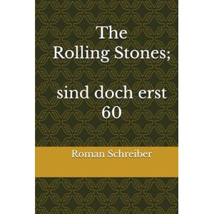 Schreiber, Dr. Roman The Rolling Stones; sind doch erst 60 Schreiber, Dr. Roman The Rolling Stones; sind doch erst 60