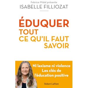 Filliozat, Isabelle ÉDUQUER : tout ce qu'il faut savoir Ni laxisme ni violence Les clés de l'éducation positive Filliozat, Isabelle ÉDUQUER : tout ce qu'il faut savoir Ni laxisme ni violence Les clés de l'éducation positive