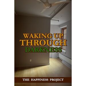 Praagh, Giles Van Waking Up Through Darkness: The Happiness Project Praagh, Giles Van Waking Up Through Darkness: The Happiness Project