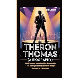 R. Ranson, Jack THERON THOMAS (A BIOGRAPHY): Chart-Topping, Groundbreaking, Unstoppable – The Journey of a Songwriter Who Changed the Sound of a Generation R. Ranson, Jack THERON THOMAS (A BIOGRAPHY): Chart-Topping, Groundbreaking, Unstoppable – The Journey of a Songwriter Who Changed the Sound of a Generation