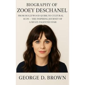 D. BROWN, GEORGE BIOGRAPHY OF ZOOEY DESCHANEL: FROM HOLLYWOOD QUIRK TO CULTURAL ICON – THE INSPIRING JOURNEY OF A MULTI-TALENTED STAR D. BROWN, GEORGE BIOGRAPHY OF ZOOEY DESCHANEL: FROM HOLLYWOOD QUIRK TO CULTURAL ICON – THE INSPIRING JOURNEY OF A MULTI-TALENTED STAR