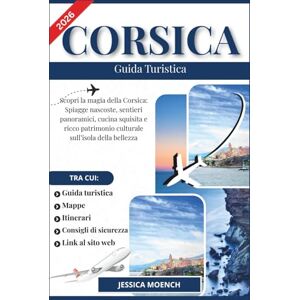 Moench, Jessica Corsica Guida Turistica 2026: Scopri la magia della Corsica: Spiagge nascoste, sentieri panoramici, cucina squisita e ricco patrimonio culturale sull’isola della bellezza Moench, Jessica Corsica Guida Turistica 2026: Scopri la magia della Corsica: Spiagge nascoste, sentieri panoramici, cucina squisita e ricco patrimonio culturale sull’isola della bellezza
