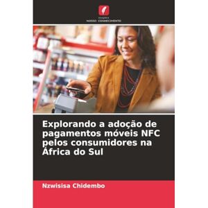 Chidembo, Nzwisisa Explorando a adoção de pagamentos móveis NFC pelos consumidores na África do Sul Chidembo, Nzwisisa Explorando a adoção de pagamentos móveis NFC pelos consumidores na África do Sul