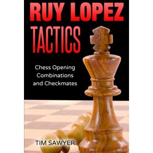 Sawyer, Tim Ruy Lopez Tactics: Chess Opening Combinations and Checkmates: 1 (Sawyer Chess Tactics) Sawyer, Tim Ruy Lopez Tactics: Chess Opening Combinations and Checkmates: 1 (Sawyer Chess Tactics)