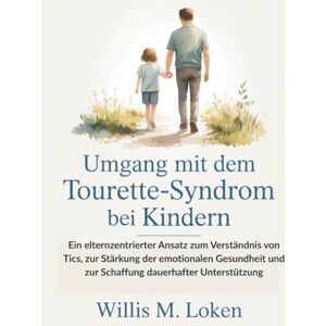 Loken, Willis M. Umgang mit dem Tourette-Syndrom bei Kindern: Ein elternzentrierter Ansatz zum Verständnis von Tics, zur Stärkung der emotionalen Gesundheit und zur Schaffung dauerhafter Unterstützung Loken, Willis M. Umgang mit dem Tourette-Syndrom bei Kindern: Ein elternzentrierter Ansatz zum Verständnis von Tics, zur Stärkung der emotionalen Gesundheit und zur Schaffung dauerhafter Unterstützung