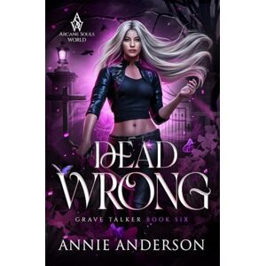 Anderson, Annie Dead Wrong: Arcane Souls World: 6 (Grave Talker) Anderson, Annie Dead Wrong: Arcane Souls World: 6 (Grave Talker)