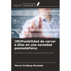 Fraiberg Machado, Marcio (IM)Posibilidad de narrar a Dios en una sociedad posmetafísica: Plausibilidad de un discurso alternativo al origen de la vida Fraiberg Machado, Marcio (IM)Posibilidad de narrar a Dios en una sociedad posmetafísica: Plausibilidad de un discurso alternativo al origen de la vida