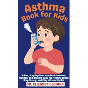 LOVINA, ELIZABETH ASTHMA BOOK FOR KIDS: A Fun, Step-by-Step Handbook to Learn, Manage, and Breathe Easy for Healthy Lungs, Stay Strong, and Play Without Limits LOVINA, ELIZABETH ASTHMA BOOK FOR KIDS: A Fun, Step-by-Step Handbook to Learn, Manage, and Breathe Easy for Healthy Lungs, Stay Strong, and Play Without Limits