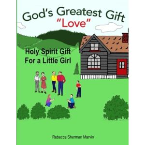 Marvin, Rebecca Sherman God's Greatest Gift Love: Holy Spirit Gift for a Little Girl Marvin, Rebecca Sherman God's Greatest Gift Love: Holy Spirit Gift for a Little Girl