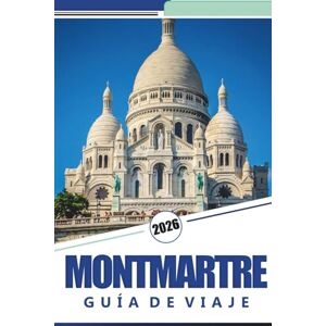 Rosson, Kevin D. MONTMARTRE GUÍA DE VIAJE 2026: Explore el corazón artístico de París: una guía completa de las calles, cafés, lugares emblemáticos y cultura de Montmartre Rosson, Kevin D. MONTMARTRE GUÍA DE VIAJE 2026: Explore el corazón artístico de París: una guía completa de las calles, cafés, lugares emblemáticos y cultura de Montmartre