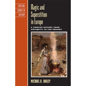 Bailey, Michael D. Magic and Superstition in Europe: A Concise History from Antiquity to the Present (Critical Issues in World and International History) Bailey, Michael D. Magic and Superstition in Europe: A Concise History from Antiquity to the Present (Critical Issues in World and International History)