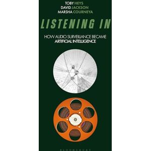 Jackson Listening In: How Audio Surveillance Became Artificial Intelligence (Bloomsbury Studies in Digital Cultures) Jackson Listening In: How Audio Surveillance Became Artificial Intelligence (Bloomsbury Studies in Digital Cultures)