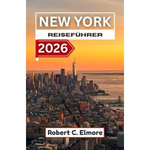 C. Elmore, Robert New York Reiseführer 2026: Entdecken Sie Sehenswürdigkeiten, vielfältige Viertel, die kulinarische Szenerie, Flussuferlandschaften, kreative Orte und praktische Reisetipps C. Elmore, Robert New York Reiseführer 2026: Entdecken Sie Sehenswürdigkeiten, vielfältige Viertel, die kulinarische Szenerie, Flussuferlandschaften, kreative Orte und praktische Reisetipps