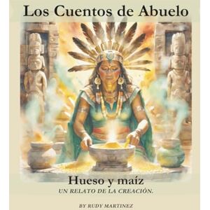 Martinez, Rudy Hueso y Maiz: una historia mexica sobre la creación (Abuelo's Tales / Los Cuentos de Abuelo) Martinez, Rudy Hueso y Maiz: una historia mexica sobre la creación (Abuelo's Tales / Los Cuentos de Abuelo)