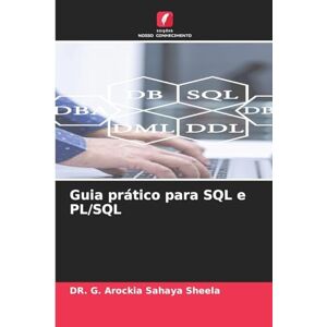 SHEELA, Dr. G. AROCKIA SAHAYA Guia prático para SQL e PL/SQL SHEELA, Dr. G. AROCKIA SAHAYA Guia prático para SQL e PL/SQL