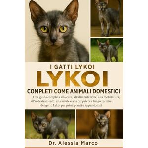 Marco, Dr. Alessia I GATTI LYKOI COMPLETI COME ANIMALI DOMESTICI: Una guida completa alla cura, all'alimentazione, alla toelettatura, all'addestramento, alla salute e ... gatto Lykoi per principianti e appassionati Marco, Dr. Alessia I GATTI LYKOI COMPLETI COME ANIMALI DOMESTICI: Una guida completa alla cura, all'alimentazione, alla toelettatura, all'addestramento, alla salute e ... gatto Lykoi per principianti e appassionati