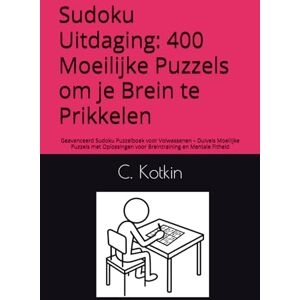 Kotkin, C. Sudoku Uitdaging: 400 Moeilijke Puzzels om je Brein te Prikkelen: Geavanceerd Sudoku Puzzelboek voor Volwassenen – Duivels Moeilijke Puzzels met Oplossingen voor Breintraining en Mentale Fitheid Kotkin, C. Sudoku Uitdaging: 400 Moeilijke Puzzels om je Brein te Prikkelen: Geavanceerd Sudoku Puzzelboek voor Volwassenen – Duivels Moeilijke Puzzels met Oplossingen voor Breintraining en Mentale Fitheid