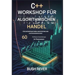 Bush C++ ALGORITHMISCH Handels Workshop FÜR DATENSTRUKTUREN, BACKTESTING UND AUSFÜHRUNGS-ENGINES: 60 hochfrequente Herausforderungen für das Finanzwesen Bush C++ ALGORITHMISCH Handels Workshop FÜR DATENSTRUKTUREN, BACKTESTING UND AUSFÜHRUNGS-ENGINES: 60 hochfrequente Herausforderungen für das Finanzwesen