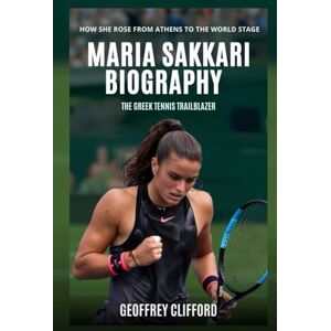 Clifford, Geoffrey Maria Sakkari Biography: The Greek Tennis Trailblazer How She Rose From Athens to the World Stage (Women Tennis Biography) Clifford, Geoffrey Maria Sakkari Biography: The Greek Tennis Trailblazer How She Rose From Athens to the World Stage (Women Tennis Biography)