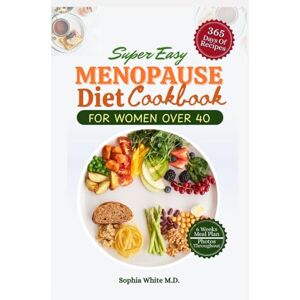 White M.D., Sophia MENOPAUSE DIET COOKBOOK FOR WOMEN OVER 40: Simple, Delicious, Hormone-Balancing Recipes to Boost Health, Manage Symptoms, and Support Weight Loss White M.D., Sophia MENOPAUSE DIET COOKBOOK FOR WOMEN OVER 40: Simple, Delicious, Hormone-Balancing Recipes to Boost Health, Manage Symptoms, and Support Weight Loss