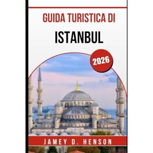 HENSON, JAMEY D. GUIDA TURISTICA DI ISTANBUL 2026: Scopri monumenti iconici, tesori nascosti ed esperienze indimenticabili HENSON, JAMEY D. GUIDA TURISTICA DI ISTANBUL 2026: Scopri monumenti iconici, tesori nascosti ed esperienze indimenticabili