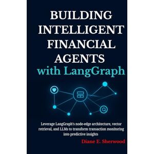 Sherwood, Diane E Building Intelligent Financial Agents with LangGraph: Leverage LangGraph’s node-edge architecture, vector retrieval, and LLMs to transform transaction monitoring into predictive insights. Sherwood, Diane E Building Intelligent Financial Agents with LangGraph: Leverage LangGraph’s node-edge architecture, vector retrieval, and LLMs to transform transaction monitoring into predictive insights.