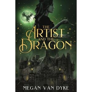 Van Dyke, Megan The Artist and the Dragon: A Sleeping Beauty fantasy romance retelling (The Castamar Duology) Van Dyke, Megan The Artist and the Dragon: A Sleeping Beauty fantasy romance retelling (The Castamar Duology)