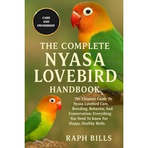 BILLS, RAPH NYASA LOVEBIRD: The Ultimate Guide To Nyasa Lovebird Care, Breeding, Behavior, And Conservation: Everything You Need To Know For Happy, Healthy Birds. BILLS, RAPH NYASA LOVEBIRD: The Ultimate Guide To Nyasa Lovebird Care, Breeding, Behavior, And Conservation: Everything You Need To Know For Happy, Healthy Birds.