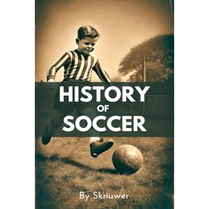.com, Skriuwer A Brief History of Soccer: From Ancient Ball Games to Global Phenomenon: The Evolution of Football: 7 (The History Series) .com, Skriuwer A Brief History of Soccer: From Ancient Ball Games to Global Phenomenon: The Evolution of Football: 7 (The History Series)