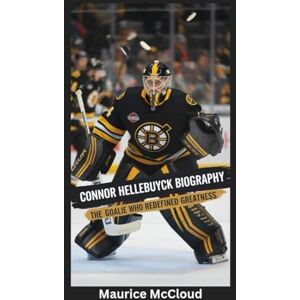 McCloud, Maurice CONNOR HELLEBUYCK BIOGRAPHY: The Goalie Who Redefined Greatness McCloud, Maurice CONNOR HELLEBUYCK BIOGRAPHY: The Goalie Who Redefined Greatness