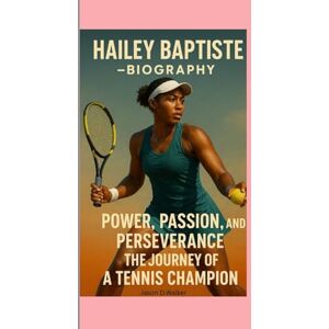 D.Walker, Jason HAILEY BAPTISTE-BIOGRAPHY: POWER, PASSION, AND-PERSEVERANCE — THE JOURNEY OF A TENNIS CHAMPION D.Walker, Jason HAILEY BAPTISTE-BIOGRAPHY: POWER, PASSION, AND-PERSEVERANCE — THE JOURNEY OF A TENNIS CHAMPION
