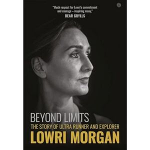 Lowri Morgan Beyond Limits: The Story of Ultra Runner and Explorer Lowri Morgan Beyond Limits: The Story of Ultra Runner and Explorer
