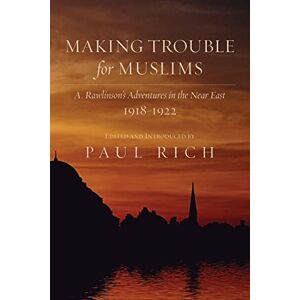 Rawlinson, A. Making Trouble for Muslims: A. Rawlinson's Adventures in the Near East, 1918-1922 Rawlinson, A. Making Trouble for Muslims: A. Rawlinson's Adventures in the Near East, 1918-1922
