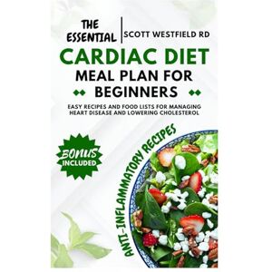 Scott The Essential Cardiac Diet Meal Plan for Beginners: Easy Recipes and Food Lists for Managing Heart Disease and Lowering Cholesterol Scott The Essential Cardiac Diet Meal Plan for Beginners: Easy Recipes and Food Lists for Managing Heart Disease and Lowering Cholesterol