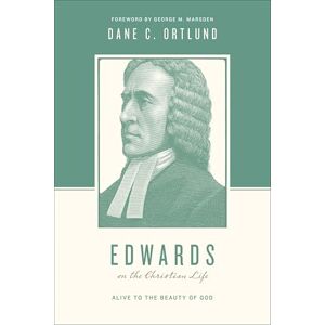 Ortlund, Dane Edwards on the Christian Life: Alive to the Beauty of God (Theologians on the Christian Life) Ortlund, Dane Edwards on the Christian Life: Alive to the Beauty of God (Theologians on the Christian Life)
